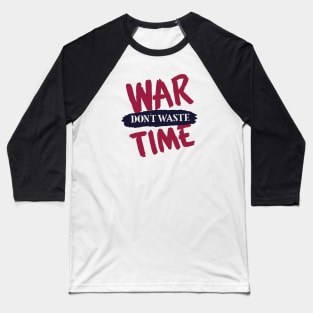 War. Don't Waste Time Baseball T-Shirt